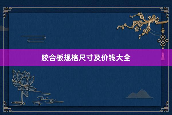 胶合板规格尺寸及价钱大全