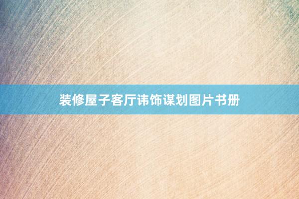 装修屋子客厅讳饰谋划图片书册